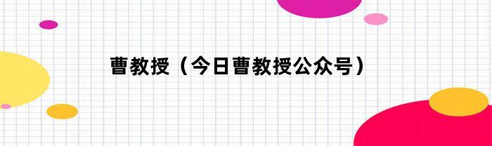 曹教授（今日曹教授公众号）