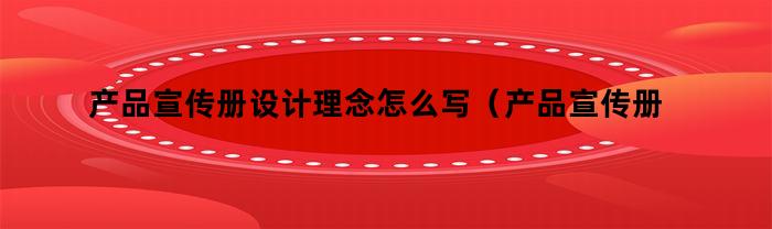 产品宣传册设计理念怎么写（产品宣传册设计理念是什么）