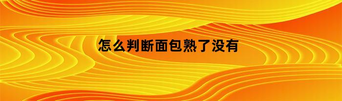 怎么判断面包熟了没有