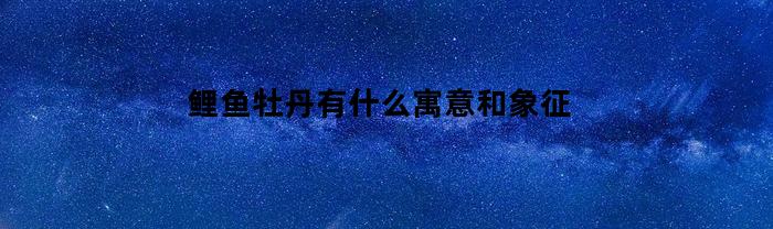 鲤鱼牡丹有什么寓意和象征
