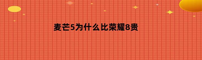 麦芒5和荣耀8哪个更值得购买？