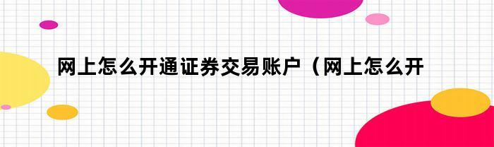 网上怎么开通证券交易账户（网上怎么开通证券交易账户权限）