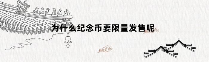 为什么纪念币要限量发售呢