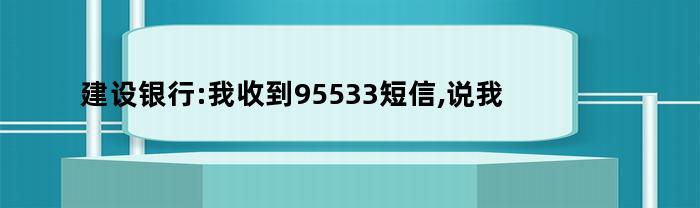 建设银行:我收到95533短信,说我的密码超限,是怎么回事（建设银行密码超限怎么办）