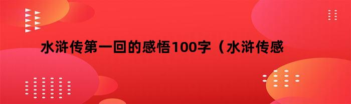 水浒传第一回的感悟100字（水浒传感悟100字左右每一回）