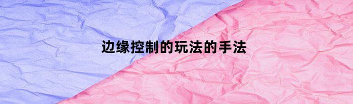 边缘控制的玩法的手法