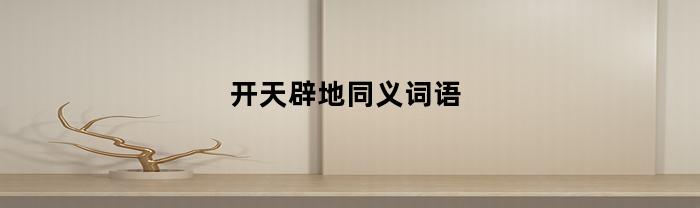 开天辟地同义词语