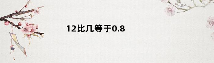 12比几等于0.8