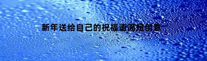 新年送给自己的祝福语简短创意