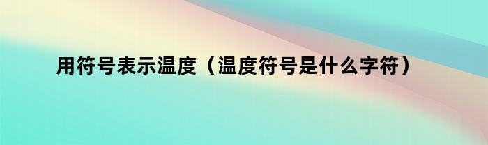 用符号表示温度（温度符号是什么字符）