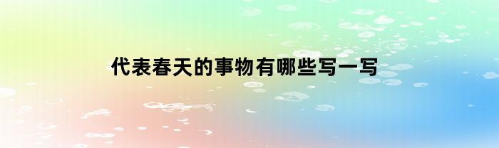 代表春天的事物有哪些写一写
