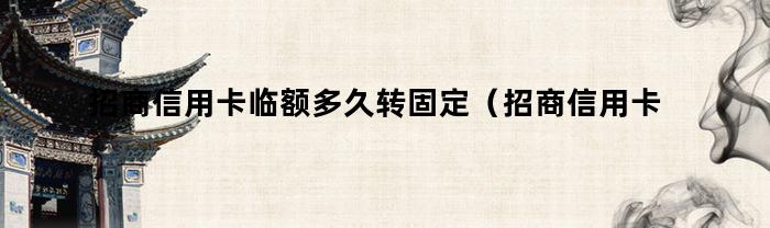 招商信用卡临额多久转为固定额度