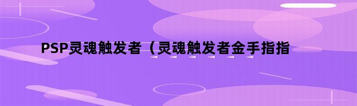 PSP灵魂触发者金手指全攻略