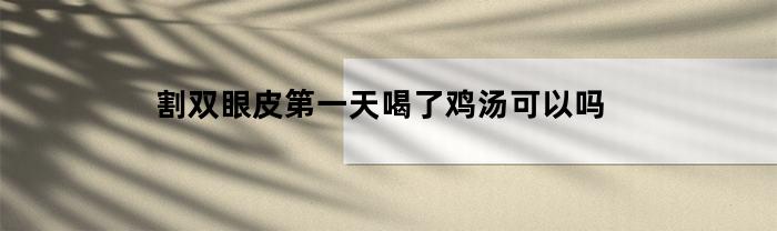 割双眼皮第一天喝了鸡汤可以吗
