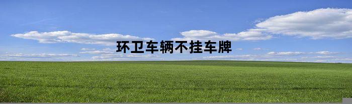 环卫车辆不挂车牌