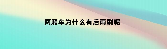 两厢车为什么有后雨刷呢