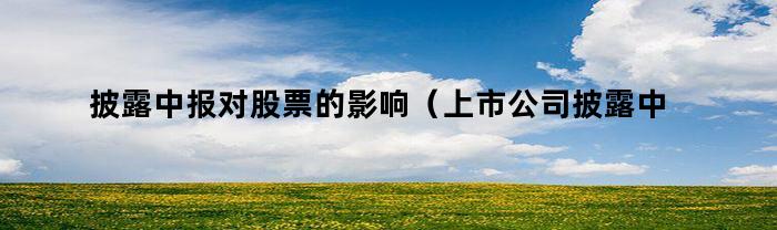 中报披露对股价的影响：上市公司披露中报如何影响股票价格