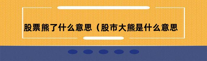 股票熊了什么意思（股市大熊是什么意思）