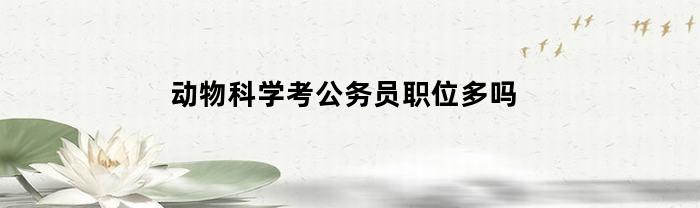动物科学考公务员职位多吗