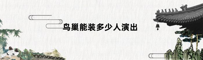 鸟巢演出场地能容纳多少观众？