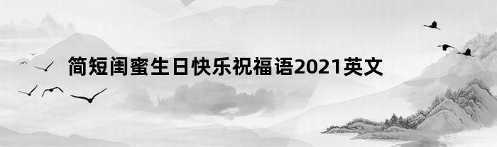 简短闺蜜生日快乐祝福语2021英文