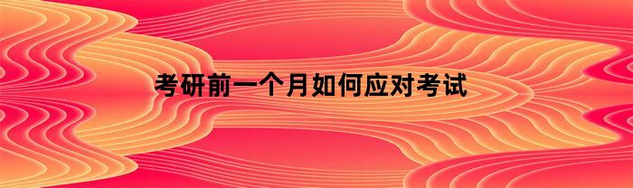 考研前一个月如何应对考试