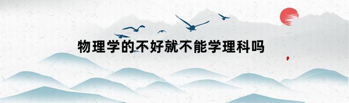 物理学的不好就不能学理科吗