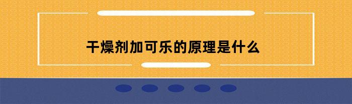 干燥剂加可乐的原理是什么