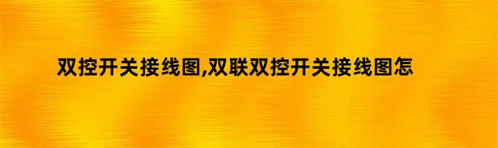 双控开关接线图,双联双控开关接线图怎么看（双联双控开关接线图解开关接线图）