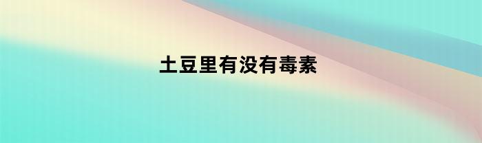 土豆里有没有毒素