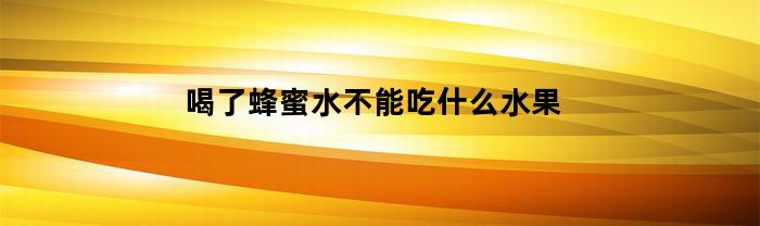喝了蜂蜜水不能吃什么水果