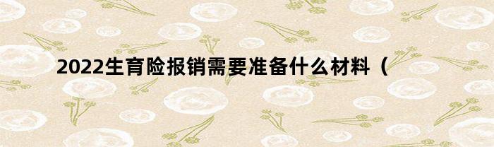2022生育险报销需要准备什么材料（用男方生育险报销需要准备什么材料）
