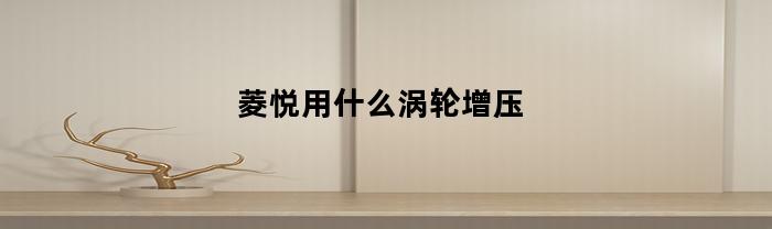 菱悦用什么涡轮增压