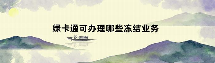 绿卡通可办理哪些冻结业务