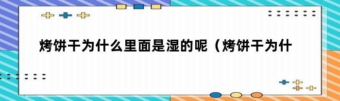烤饼干为什么里面是湿的呢（烤饼干为什么里面是湿的还能吃）
