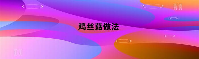 鸡丝菇做法