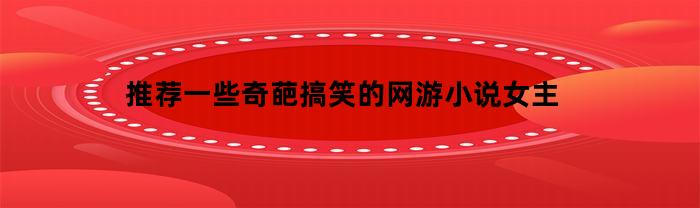 推荐一些奇葩搞笑的网游小说女主