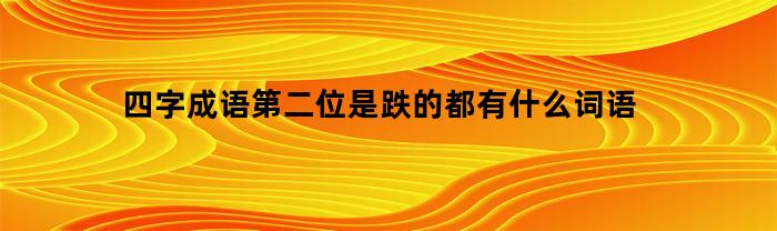 四字成语第二位是跌的都有什么词语