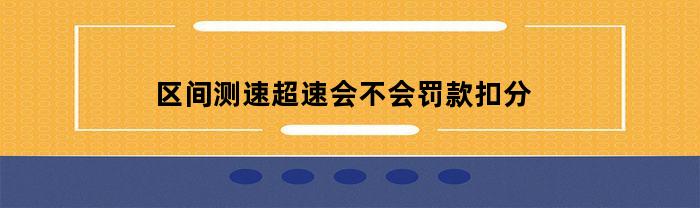 区间测速超速会不会罚款扣分