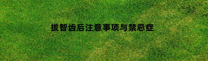 拔智齿后注意事项与禁忌症