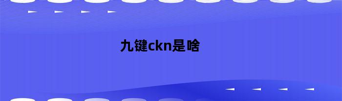 九键ckn是啥