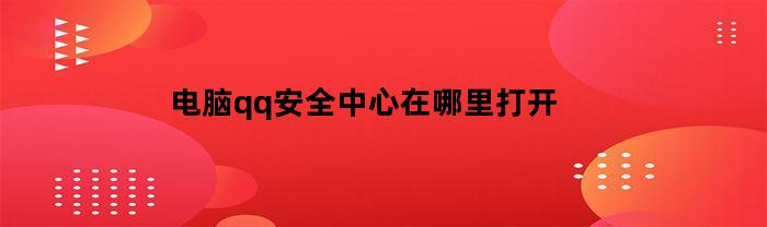 电脑qq安全中心在哪里打开