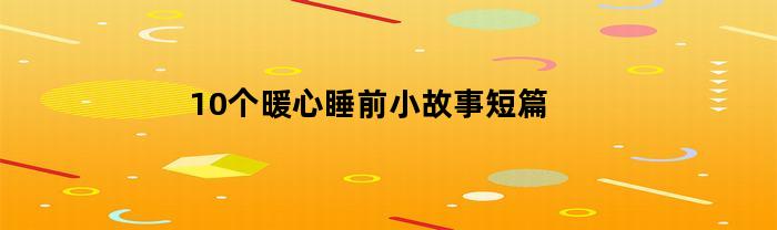 10个暖心睡前小故事短篇