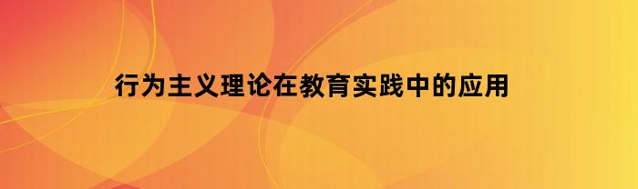 行为主义理论在教育实践中的应用