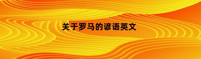 关于罗马的谚语英文