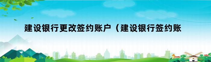 建设银行更改签约账户(建设银行签约账户变动短信通知服务)