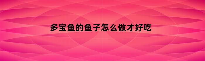 多宝鱼的鱼子怎么做才好吃