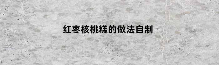红枣核桃糕的做法自制