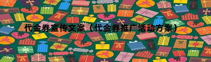 代金券宣传文案（代金券推广活动方案）