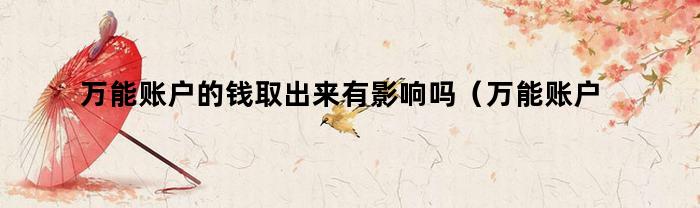 万能账户的钱取出来有影响吗(万能账户的钱取出来有影响吗安全吗)